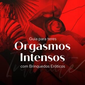 Guia para teres Orgasmos Intensos com Brinquedos Eróticos
